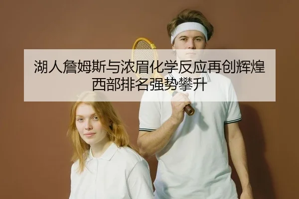 湖人詹姆斯与浓眉化学反应再创辉煌 西部排名强势攀升